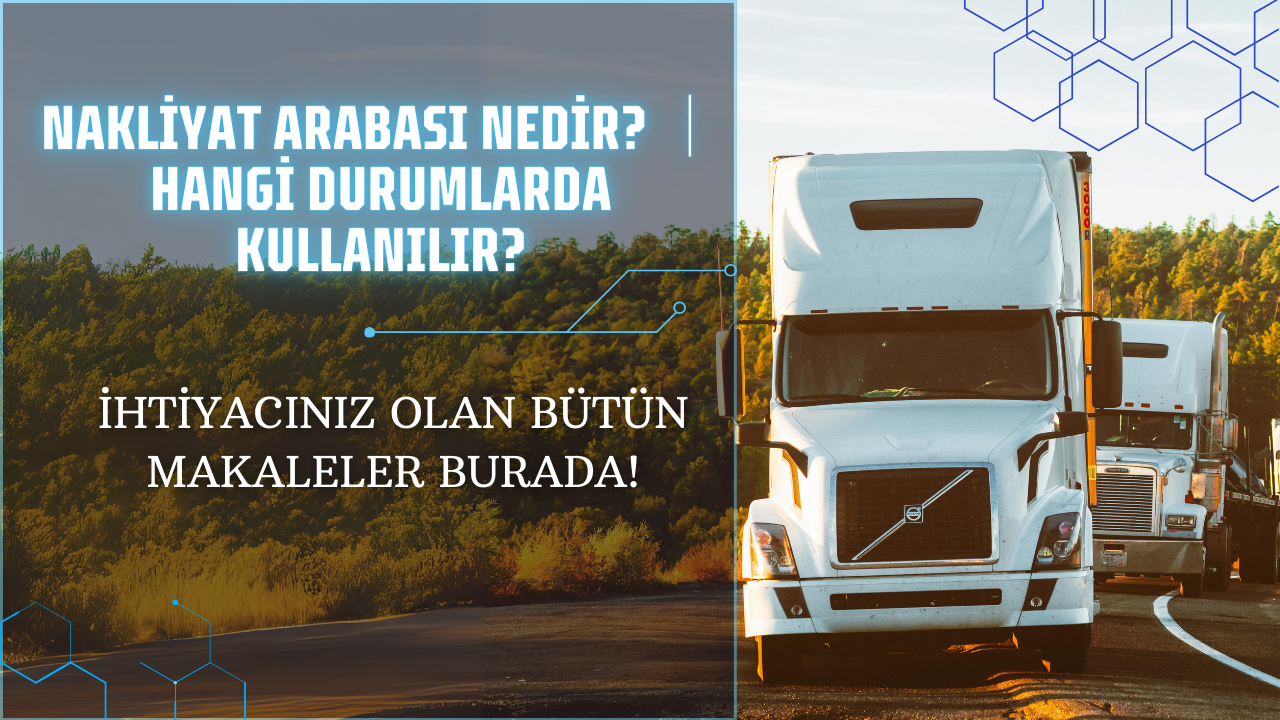 Nakliyat Arabası Nedir? Hangi Durumlarda Kullanılır?